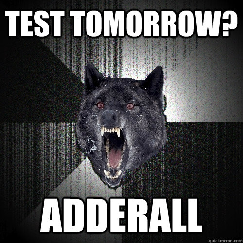 test tomorrow? adderall  Insanity Wolf