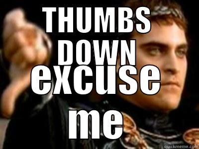 THUMBS DOWN EXCUSE ME Downvoting Roman