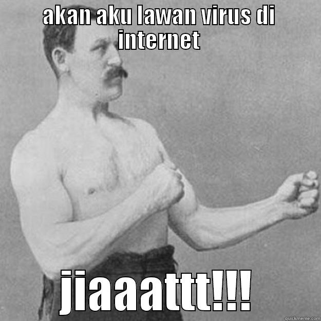 AKAN AKU LAWAN VIRUS DI INTERNET JIAAATTT!!! overly manly man