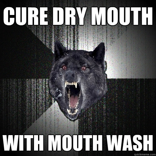 cure dry mouth with mouth wash  Insanity Wolf