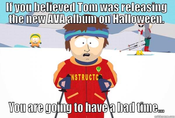 LOL NOPE - IF YOU BELIEVED TOM WAS RELEASING THE NEW AVA ALBUM ON HALLOWEEN. YOU ARE GOING TO HAVE A BAD TIME... Super Cool Ski Instructor