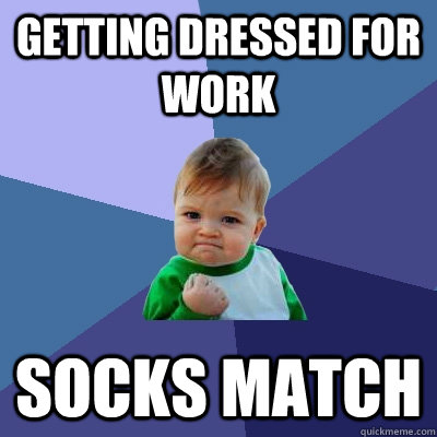 getting dressed for work socks match - getting dressed for work socks match  Success Kid