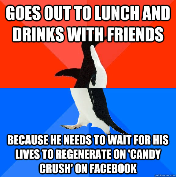 goes out to lunch and drinks with friends because he needs to wait for his lives to regenerate on 'candy crush' on facebook  Socially Awesome Awkward Penguin