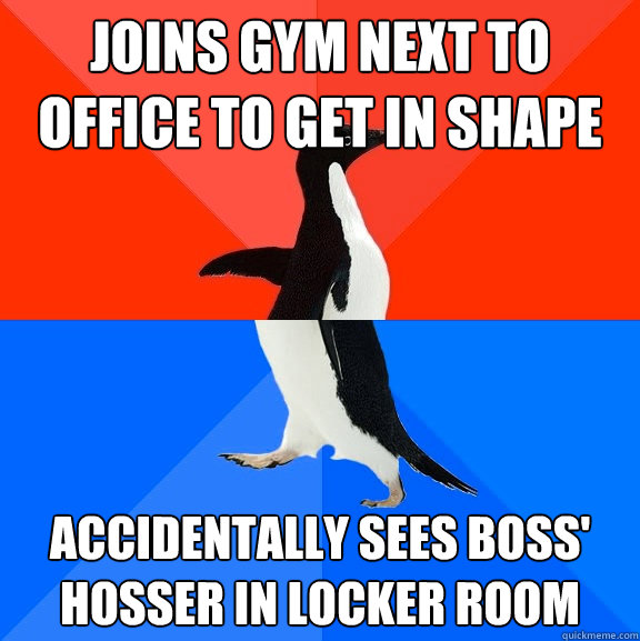 Joins gym next to office to get in shape Accidentally sees boss' hosser in locker room  Socially Awesome Awkward Penguin