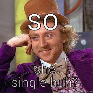 SO SHE SINGLE HUH? Condescending Wonka