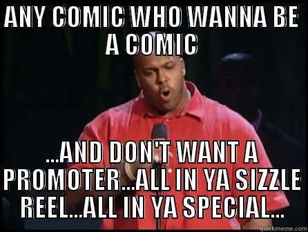 ANY COMIC WHO WANNA BE A COMIC ...AND DON'T WANT A PROMOTER...ALL IN YA SIZZLE REEL...ALL IN YA SPECIAL... Misc