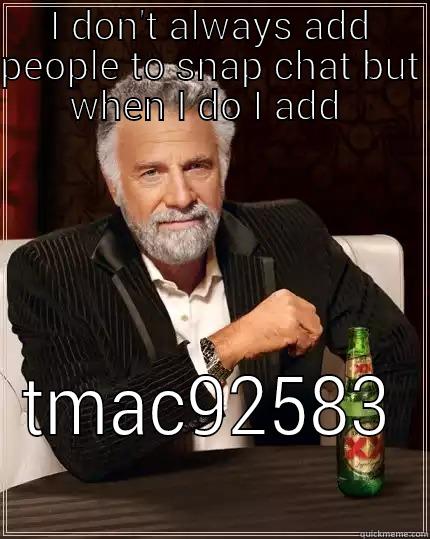 I DON'T ALWAYS ADD PEOPLE TO SNAP CHAT BUT WHEN I DO I ADD  TMAC92583 The Most Interesting Man In The World