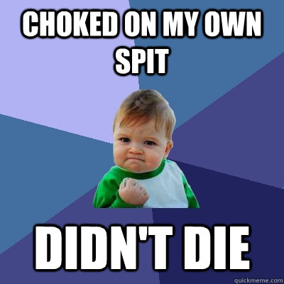 choked on my own spit didn't die  Success Kid