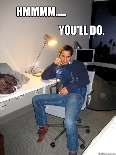 Hmmmm..... You'll do.  