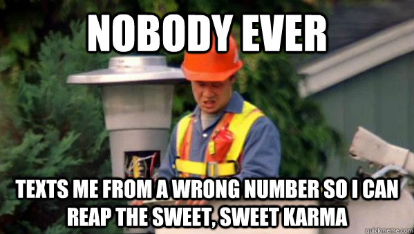 Nobody ever  texts me from a wrong number so i can reap the sweet, sweet karma  trident layers meme