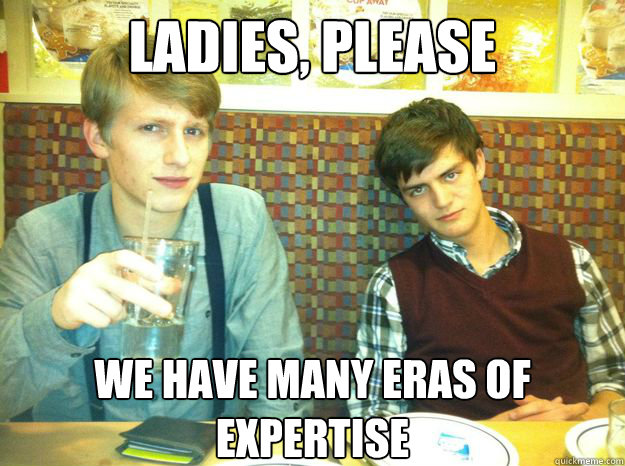Ladies, please We have many eras of expertise  