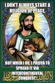 I don't always start a religion of peace, But when I do, I prefer to spread it via intercontinental conquest. - I don't always start a religion of peace, But when I do, I prefer to spread it via intercontinental conquest.  most interesting mohamad