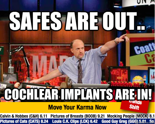 SAFES ARE OUT.. cochlear implants are in! - SAFES ARE OUT.. cochlear implants are in!  Mad Karma with Jim Cramer
