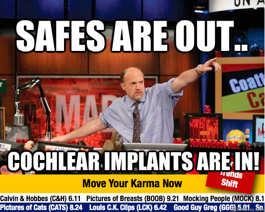SAFES ARE OUT.. cochlear implants are in!  Mad Karma with Jim Cramer