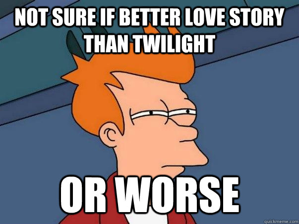Not sure if better love story than twilight or worse  Not sure if deaf