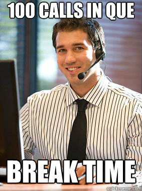 100 calls in que Break time - 100 calls in que Break time  Scumbag tech support