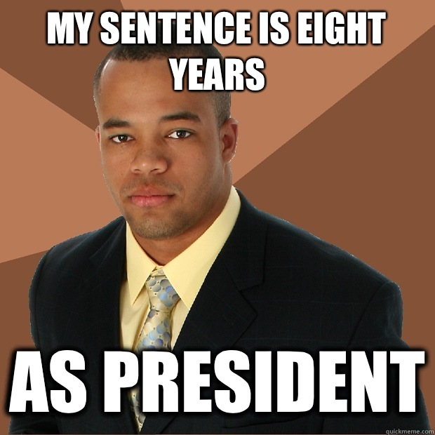 My sentence is eight years As president - My sentence is eight years As president  Successful Black Man