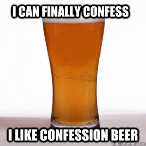 I can finally confess I like confession beer  Confession Beer