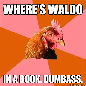 Where's Waldo In a book. Dumbass. - Where's Waldo In a book. Dumbass.  Anti-Joke Chicken