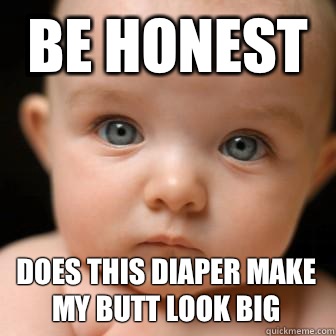 Be honest Does this diaper make my butt look big  Serious Baby