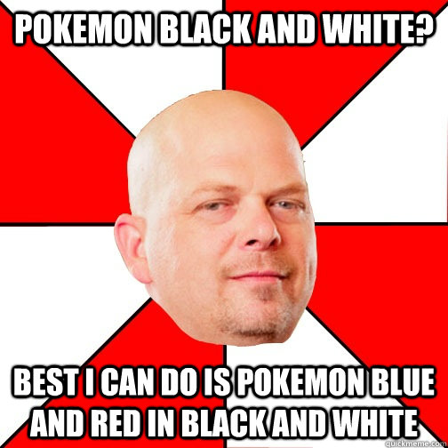pokemon black and white? best i can do is pokemon blue and red in black and white - pokemon black and white? best i can do is pokemon blue and red in black and white  Pawn Star