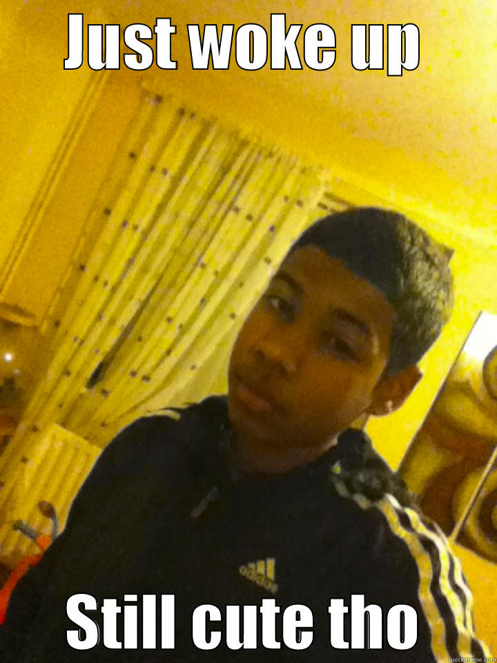 JUST WOKE UP STILL CUTE THO Misc