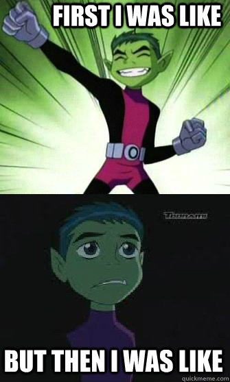 First I was like But then I was like  Beast Boy