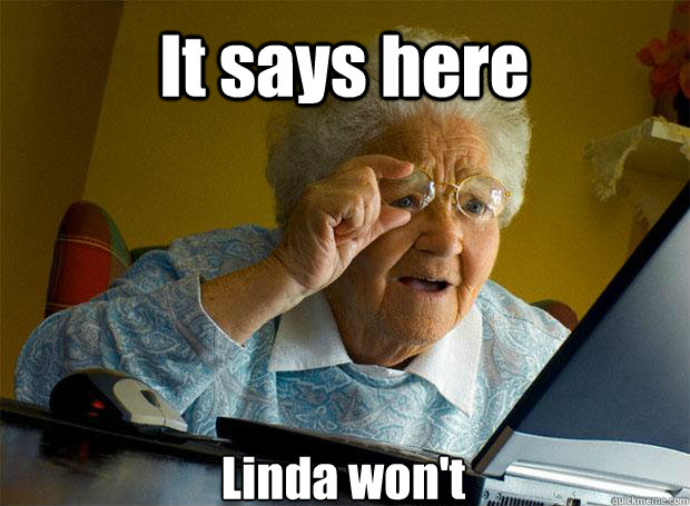 It says here Linda won't    Grandma finds the Internet