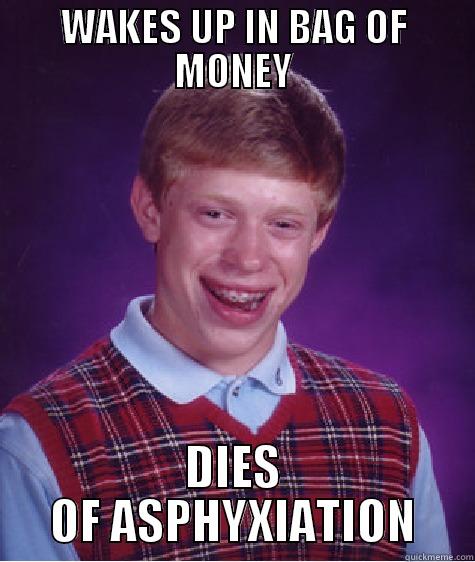 WAKES UP IN BAG OF MONEY DIES OF ASPHYXIATION Bad Luck Brian