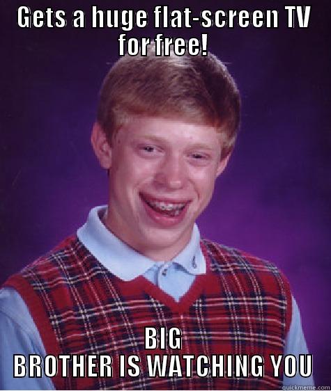 GETS A HUGE FLAT-SCREEN TV FOR FREE! BIG BROTHER IS WATCHING YOU Bad Luck Brian
