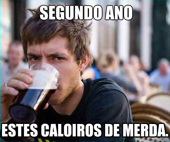 Segundo Ano Estes caloiros de merda.  Lazy College Senior