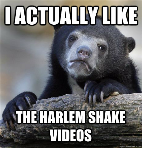 I ACTUALLY LIKE THE HARLEM SHAKE VIDEOS  Confession Bear