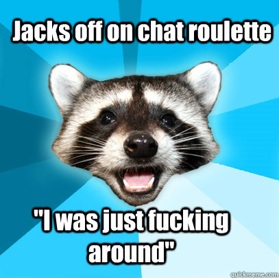 Jacks off on chat roulette 