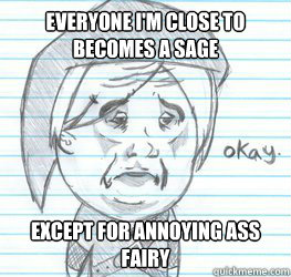 Everyone I'm close to becomes a sage Except for annoying ass fairy  Okay Link