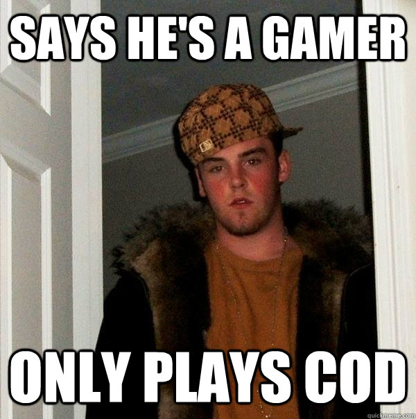 Says he's a gamer ONLY PLAYS COD - Says he's a gamer ONLY PLAYS COD  Scumbag Steve