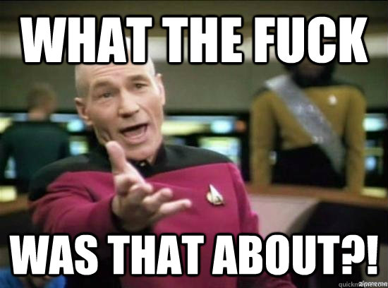What the fuck was that about?!  Annoyed Picard HD