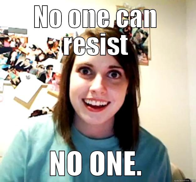NO ONE CAN RESIST NO ONE. Overly Attached Girlfriend