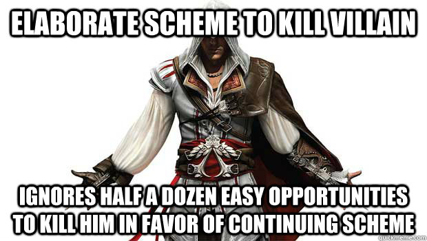 Elaborate scheme to kill villain Ignores half a dozen easy opportunities to kill him in favor of continuing scheme - Elaborate scheme to kill villain Ignores half a dozen easy opportunities to kill him in favor of continuing scheme  Scumbag Ezio