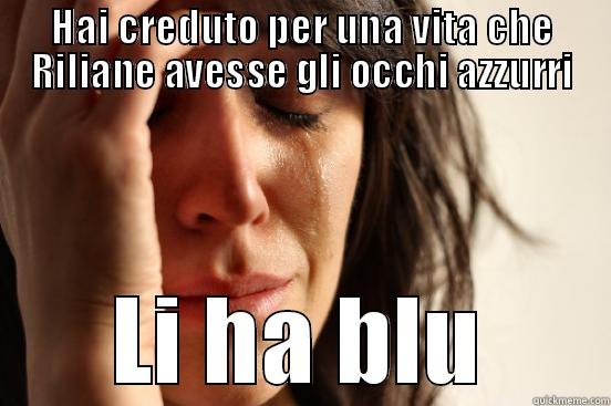 HAI CREDUTO PER UNA VITA CHE RILIANE AVESSE GLI OCCHI AZZURRI LI HA BLU First World Problems