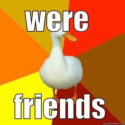 lol pie cheese - WERE  FRIENDS Tech Impaired Duck