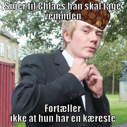 SIGER TIL CHLAES HAN SKAL TAGE VENINDEN FORTÆLLER IKKE AT HUN HAR EN KÆRESTE Misc