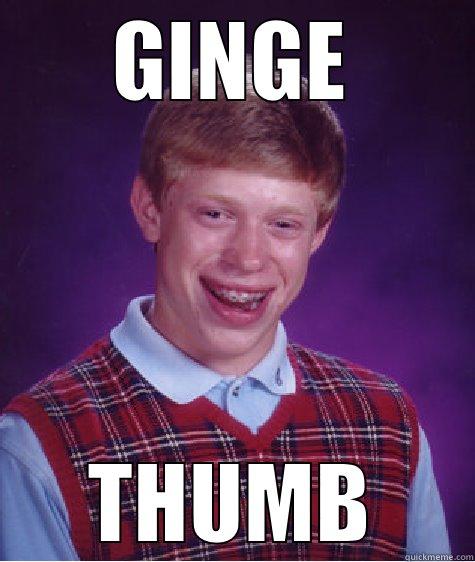 GINGE THUMB Bad Luck Brian