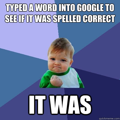 typed a word into google to see if it was spelled correct it was  Success Kid