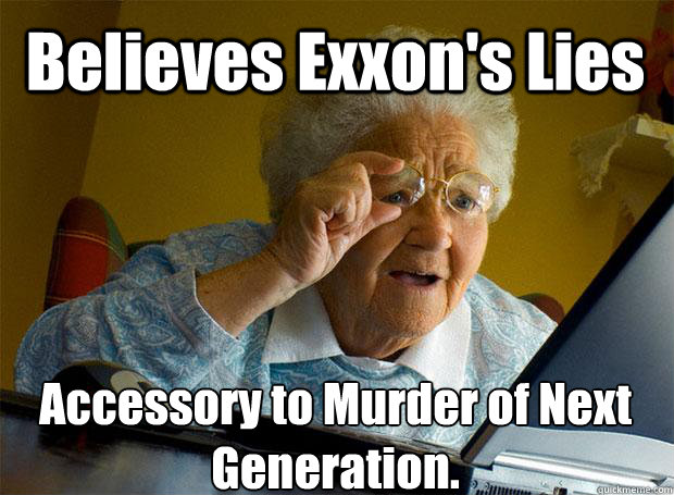 Believes Exxon's Lies Accessory to Murder of Next Generation.    Grandma finds the Internet