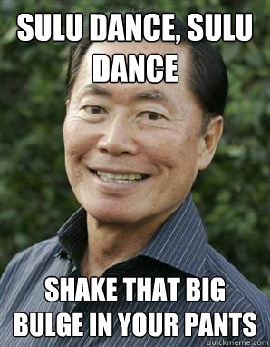 Sulu dance, sulu dance shake that big bulge in your pants - Sulu dance, sulu dance shake that big bulge in your pants  Tough Guy Takei