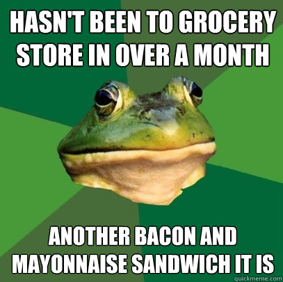 hasn't been to grocery store in over a month another bacon and mayonnaise sandwich it is  Foul Bachelor Frog