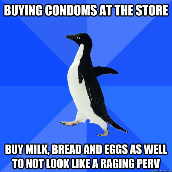 buying condoms at the store buy milk, bread and eggs as well to not look like a raging perv  Socially Awkward Penguin