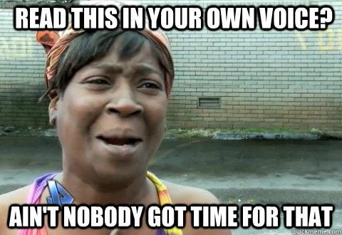 Read this in your own voice? Ain't Nobody Got Time for that  aintnobody