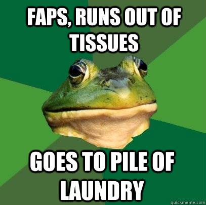 FAPS, Runs out of tissues Goes TO pile of laundry  Foul Bachelor Frog