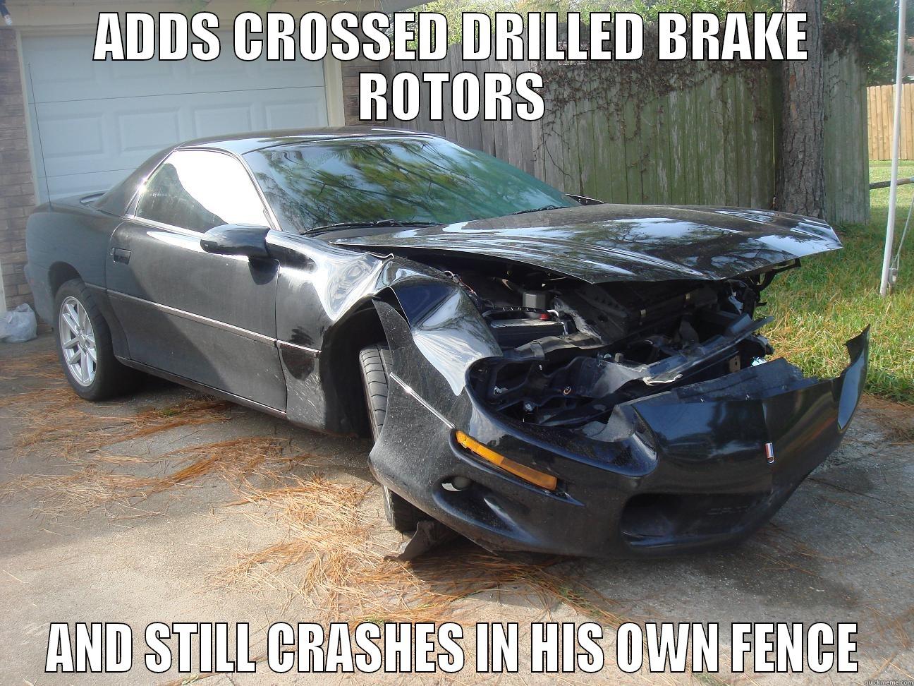 ADDS CROSSED DRILLED BRAKE ROTORS AND STILL CRASHES IN HIS OWN FENCE Misc